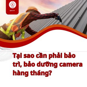 Tại sao cần phải bảo trì, bảo dưỡng camera hàng tháng